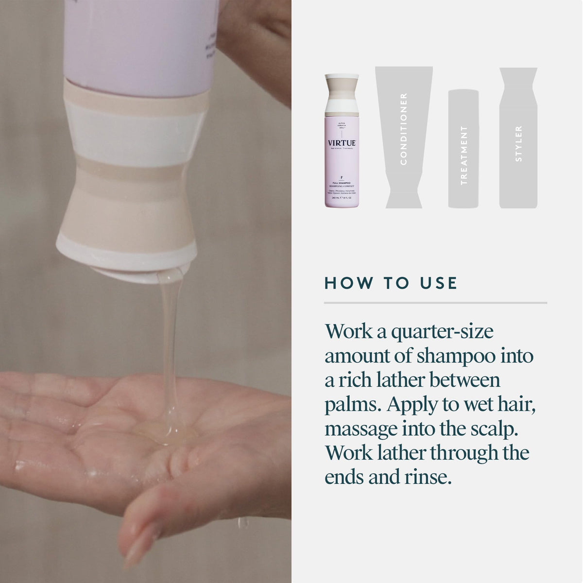 VIRTUE full shampoo being rinsed in shower to show in-use volume lift
